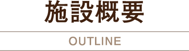 施設概要 OUTLINE